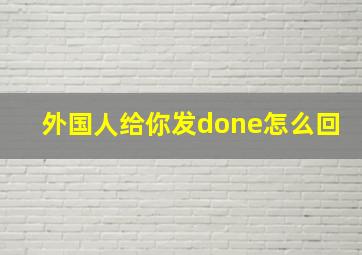 外国人给你发done怎么回