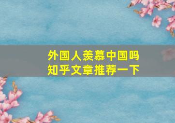 外国人羡慕中国吗知乎文章推荐一下