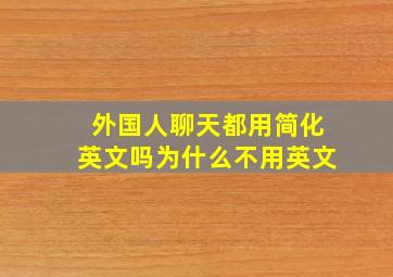 外国人聊天都用简化英文吗为什么不用英文