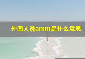 外国人说amm是什么意思