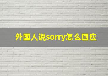 外国人说sorry怎么回应