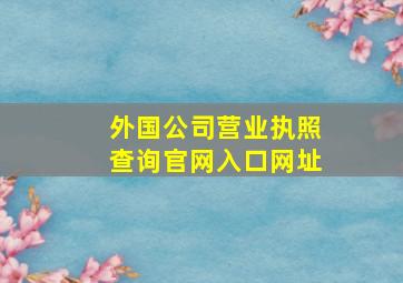 外国公司营业执照查询官网入口网址