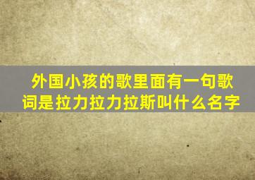 外国小孩的歌里面有一句歌词是拉力拉力拉斯叫什么名字