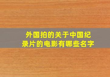 外国拍的关于中国纪录片的电影有哪些名字