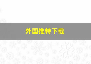 外国推特下载