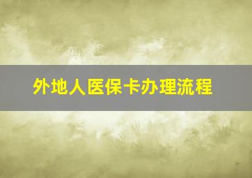 外地人医保卡办理流程