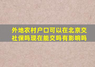 外地农村户口可以在北京交社保吗现在能交吗有影响吗