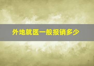 外地就医一般报销多少