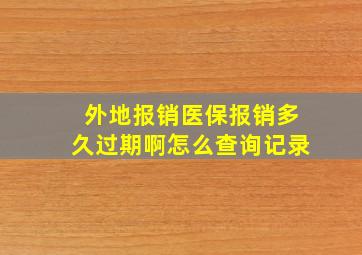 外地报销医保报销多久过期啊怎么查询记录