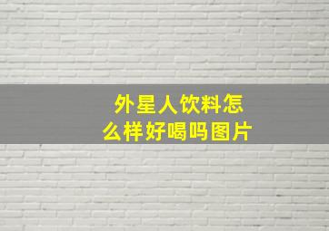 外星人饮料怎么样好喝吗图片