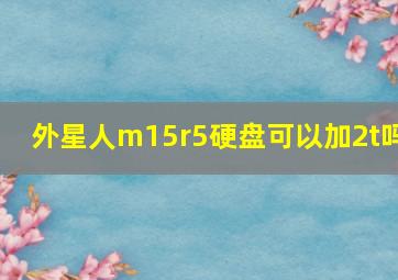 外星人m15r5硬盘可以加2t吗