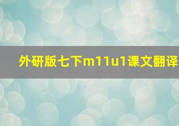 外研版七下m11u1课文翻译