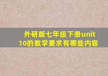 外研版七年级下册unit10的教学要求有哪些内容