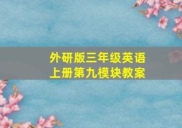 外研版三年级英语上册第九模块教案