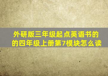 外研版三年级起点英语书的的四年级上册第7模块怎么读