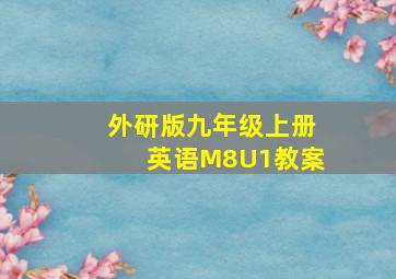 外研版九年级上册英语M8U1教案