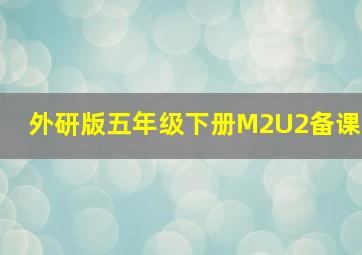 外研版五年级下册M2U2备课