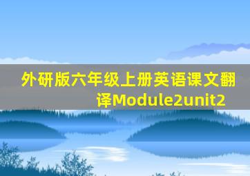 外研版六年级上册英语课文翻译Module2unit2