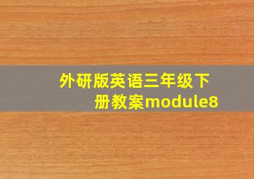 外研版英语三年级下册教案module8