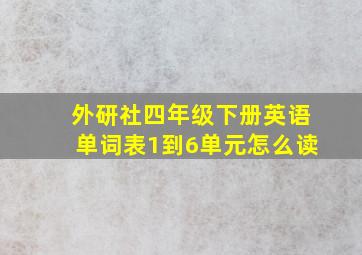 外研社四年级下册英语单词表1到6单元怎么读