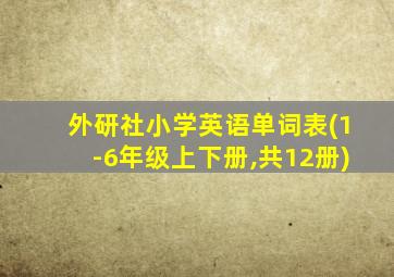 外研社小学英语单词表(1-6年级上下册,共12册)