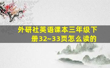 外研社英语课本三年级下册32~33页怎么读的