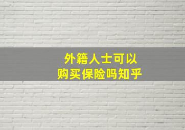 外籍人士可以购买保险吗知乎