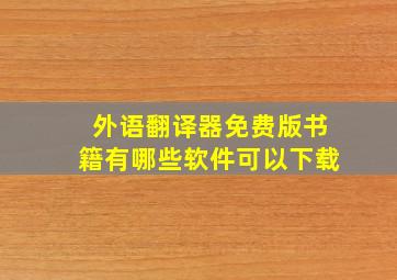 外语翻译器免费版书籍有哪些软件可以下载