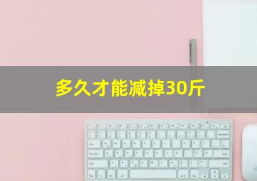 多久才能减掉30斤