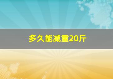 多久能减重20斤