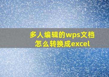 多人编辑的wps文档怎么转换成excel