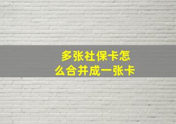 多张社保卡怎么合并成一张卡