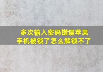 多次输入密码错误苹果手机被锁了怎么解锁不了