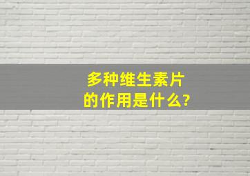 多种维生素片的作用是什么?