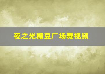 夜之光糖豆广场舞视频