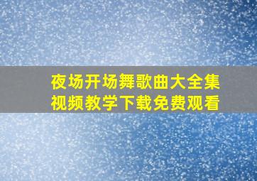 夜场开场舞歌曲大全集视频教学下载免费观看