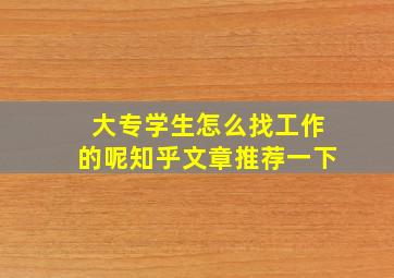 大专学生怎么找工作的呢知乎文章推荐一下