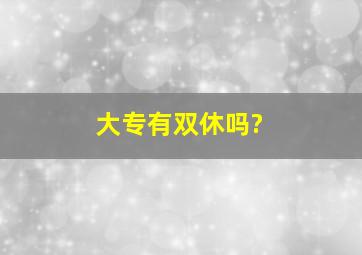 大专有双休吗?