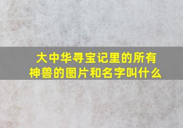 大中华寻宝记里的所有神兽的图片和名字叫什么