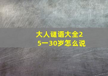 大人谜语大全25一30岁怎么说