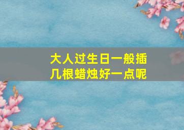 大人过生日一般插几根蜡烛好一点呢