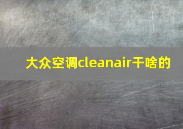 大众空调cleanair干啥的