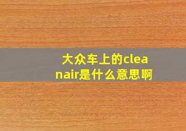 大众车上的cleanair是什么意思啊