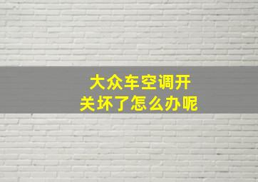 大众车空调开关坏了怎么办呢