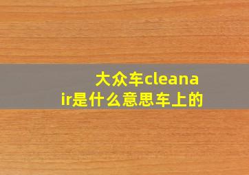 大众车cleanair是什么意思车上的