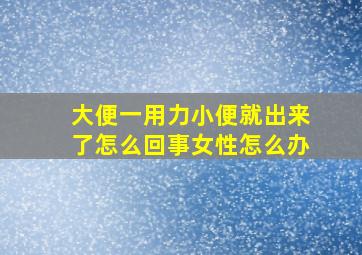 大便一用力小便就出来了怎么回事女性怎么办