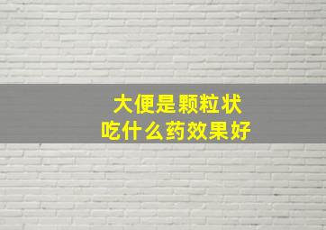 大便是颗粒状吃什么药效果好