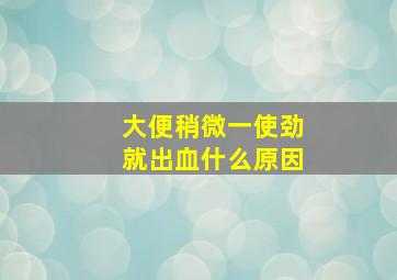 大便稍微一使劲就出血什么原因