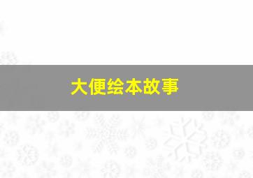 大便绘本故事