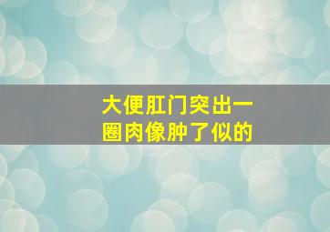 大便肛门突出一圈肉像肿了似的